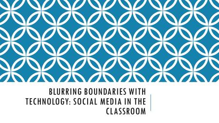 BLURRING BOUNDARIES WITH TECHNOLOGY: SOCIAL MEDIA IN THE CLASSROOM.