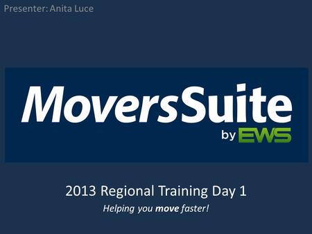 2013 Regional Training Day 1 Presenter: Anita Luce Helping you move faster!