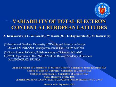 VARIABILITY OF TOTAL ELECTRON CONTENT AT EUROPEAN LATITUDES A. Krankowski(1), L. W. Baran(1), W. Kosek (2), I. I. Shagimuratov(3), M. Kalarus (2) (1) Institute.