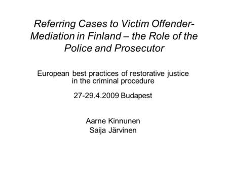 Referring Cases to Victim Offender- Mediation in Finland – the Role of the Police and Prosecutor European best practices of restorative justice in the.