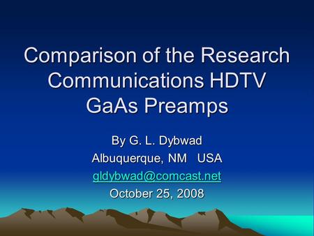 Comparison of the Research Communications HDTV GaAs Preamps By G. L. Dybwad Albuquerque, NM USA October 25, 2008.