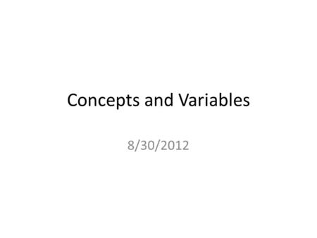 Concepts and Variables 8/30/2012. Readings Chapter 1 The Measurement of Concepts (14- 23) (Pollock) Chapter 2 Measuring and Describing Variables (Pollock)