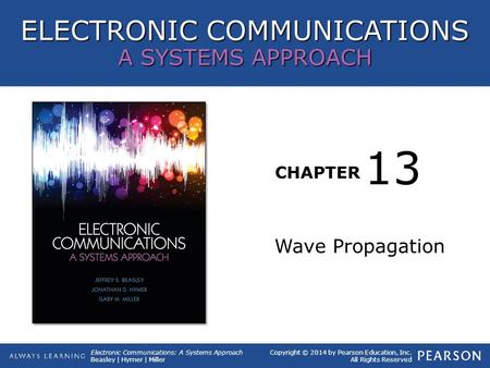 ELECTRONIC COMMUNICATIONS A SYSTEMS APPROACH CHAPTER Copyright © 2014 by Pearson Education, Inc. All Rights Reserved Electronic Communications: A Systems.