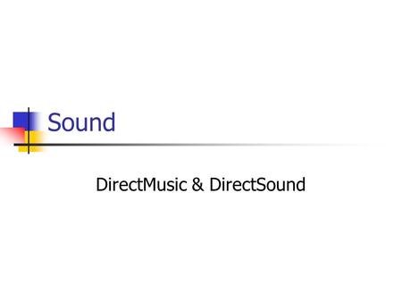 Sound DirectMusic & DirectSound. Sound Formats Wav Midi (Musical Instrument Digital Interface) DLS (Downloadable Sounds) DirectMusic Producer Segments.