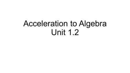 Acceleration to Algebra Unit 1.2. MONDAY 8/18 Lesson 11.