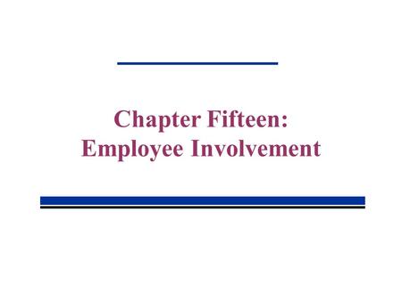 Chapter Fifteen: Employee Involvement. 15-2 Employee Involvement Employee involvement seeks to increase members’ input into decisions that affect organization.