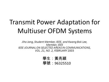 Transmit Power Adaptation for Multiuser OFDM Systems Jiho Jang, Student Member, IEEE, and Kwang Bok Lee, Member, IEEE IEEE JOURNAL ON SELECTED AREAS IN.