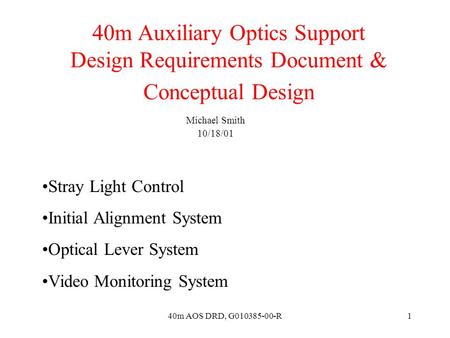 40m AOS DRD, G010385-00-R1 40m Auxiliary Optics Support Design Requirements Document & Conceptual Design Michael Smith 10/18/01 Stray Light Control Initial.