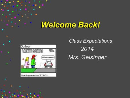 Welcome Back! Class Expectations 2014 Mrs. Geisinger.