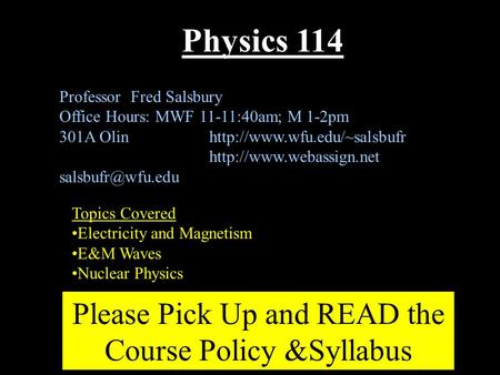 Physics 114 Professor Fred Salsbury Office Hours: MWF 11-11:40am; M 1-2pm 301A Olinhttp://www.wfu.edu/~salsbufr