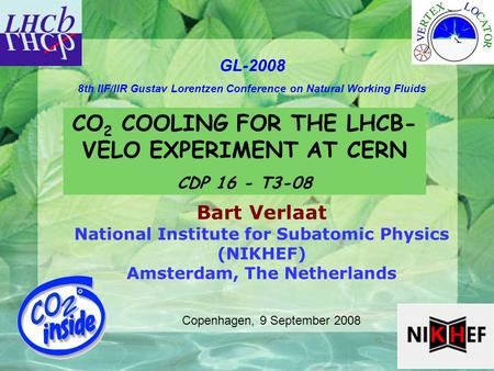 1 GL-2008 8th IIF/IIR Gustav Lorentzen Conference on Natural Working Fluids Bart Verlaat National Institute for Subatomic Physics (NIKHEF) Amsterdam, The.