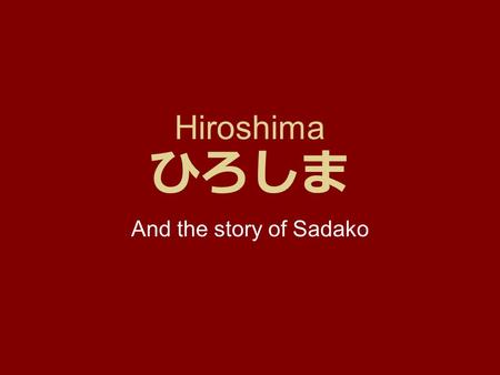 Hiroshima ひろしま And the story of Sadako.