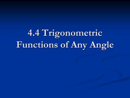 4.4 Trigonometric Functions of Any Angle