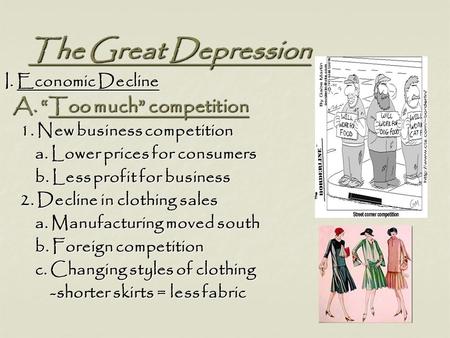 The Great Depression The Great Depression I. Economic Decline A. “Too much” competition A. “Too much” competition 1. New business competition 1. New business.