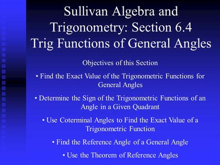 Sullivan Algebra and Trigonometry: Section 6.4 Trig Functions of General Angles Objectives of this Section Find the Exact Value of the Trigonometric Functions.