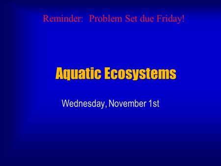 Aquatic Ecosystems Wednesday, November 1st Reminder: Problem Set due Friday!