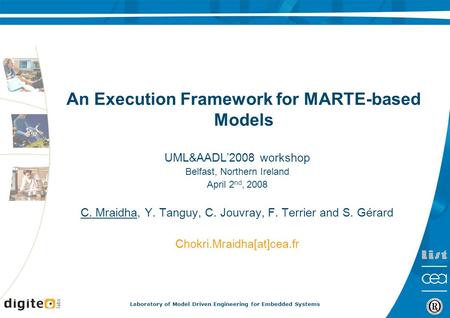 Laboratory of Model Driven Engineering for Embedded Systems An Execution Framework for MARTE-based Models UML&AADL’2008 workshop Belfast, Northern Ireland.