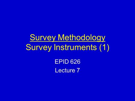 Survey Methodology Survey Instruments (1) EPID 626 Lecture 7.