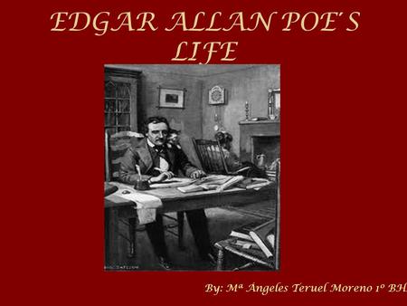 EDGAR ALLAN POE´S LIFE By: Mª Ángeles Teruel Moreno 1º BHI.