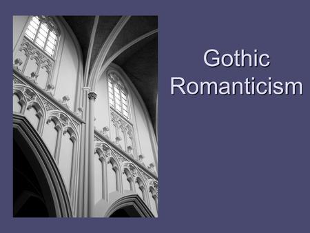 Gothic Romanticism. Review The Rationalistic view of urban life was replaced by the Romantic view at the turn of the century (1800) The Rationalistic.