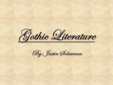 Gothic Literature By: Justin Solaiman The art of Horror Gothic Fiction began with Horace Walpole’s Castle Otranto in 1762.