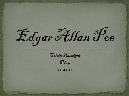 Collin Basnight Pd. 4 10-25-11. Born on : January 9 th, 1809 Died on: October 7 th, 1849  /2011/08/poe-edgar-allan1.jpg.