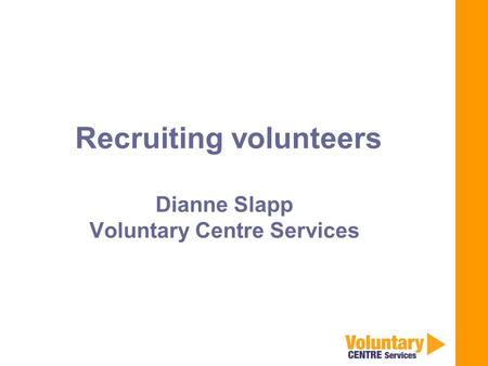 Recruiting volunteers Dianne Slapp Voluntary Centre Services.