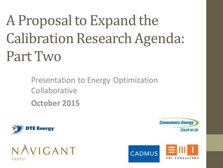 Presentation to Energy Optimization Collaborative October 2015 ENERGY A Proposal to Expand the Calibration Research Agenda: Part Two.