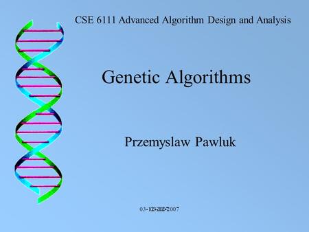 Genetic Algorithms Przemyslaw Pawluk CSE 6111 Advanced Algorithm Design and Analysis 03-12-2007.