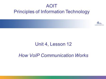 Unit 4, Lesson 12 How VoIP Communication Works AOIT Principles of Information Technology.