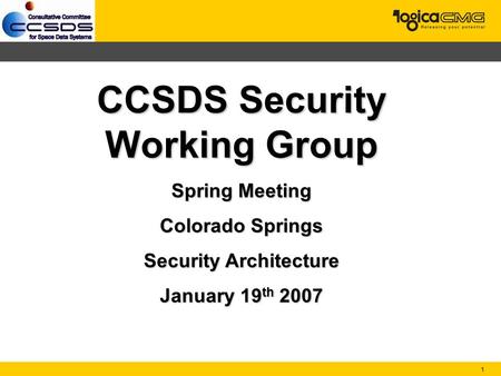 1 CCSDS Security Working Group Spring Meeting Colorado Springs Security Architecture January 19 th 2007.