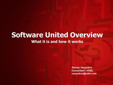 Software United Overview What it is and how it works Alexey Vasyukov Consultant / VDEL