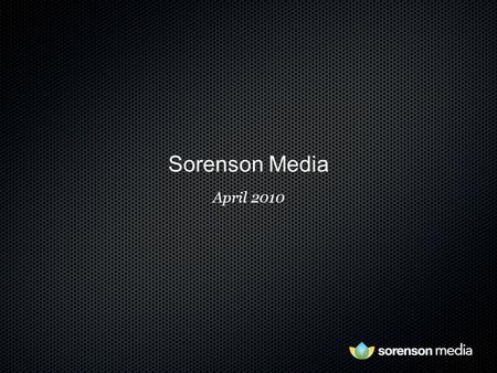 Sorenson Media April 2010. { Who We Are } Provider of the Highest Quality Video Solutions.