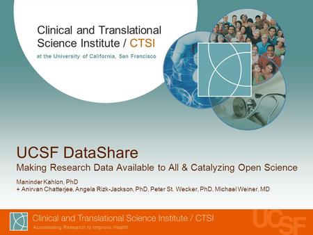 Clinical and Translational Science Institute / CTSI at the University of California, San Francisco UCSF DataShare Making Research Data Available to All.