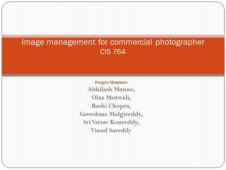 Project Members Abhilash Manne, Olaa Motwali, Rashi Chopra, Greeshma Malgireddy, Sri Vatsav Konreddy, Vinod Sareddy Image management for commercial photographer.