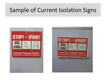 Sample of Current Isolation Signs. STRICT Airborne Precautions Negative Pressure Room Required: Keep door closed Everyone must clean their hands when.