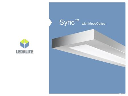 Slide: 1 Sync ™ with MesoOptics. Key Features Slide: 2 Sophisticated low-profile look that accommodates T5, T5 HO and T8 True Direct/Indirect performance.