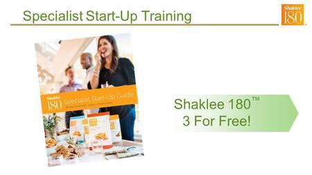 Shaklee 180 ™ 3 For Free! Specialist Start-Up Training.