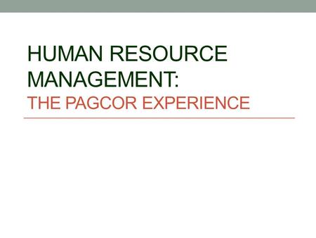 HUMAN RESOURCE MANAGEMENT: THE PAGCOR EXPERIENCE.