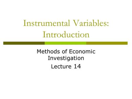 Instrumental Variables: Introduction Methods of Economic Investigation Lecture 14.