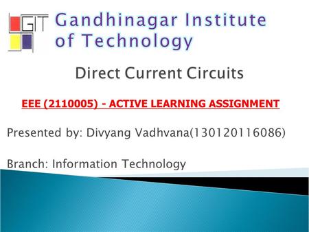 EEE (2110005) - ACTIVE LEARNING ASSIGNMENT Presented by: Divyang Vadhvana(130120116086) Branch: Information Technology.