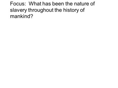 Focus: What has been the nature of slavery throughout the history of mankind?