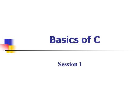 Basics of C Session 1. Elementary Programming with C/Session 1/ 2 of 26 Objectives  Differentiate between Command, Program and Software  Explain the.