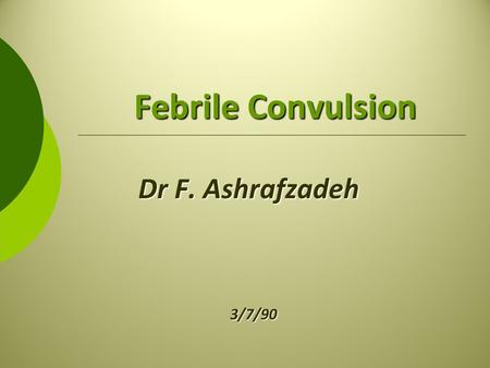 Febrile Convulsion Dr F. Ashrafzadeh 3/7/90.