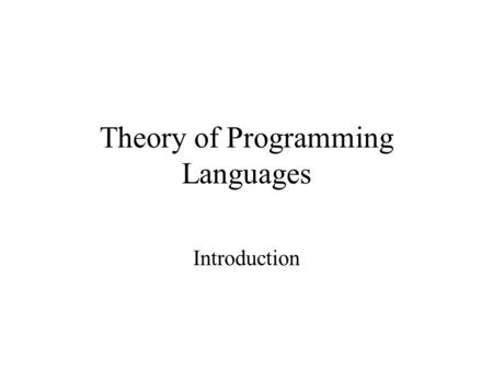 Theory of Programming Languages Introduction. What is a Programming Language? John von Neumann (1940’s) –Stored program concept –CPU actions determined.