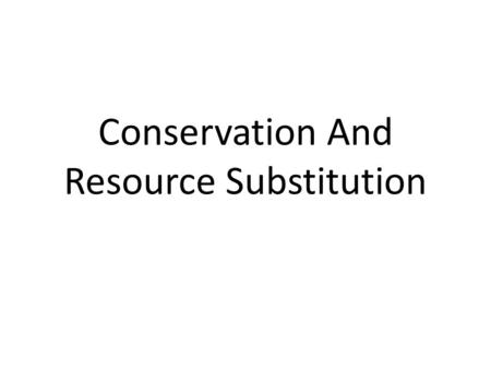 Conservation And Resource Substitution. Conservation As stated before the conservation of resources is a vital part of resource management. Schemes include.