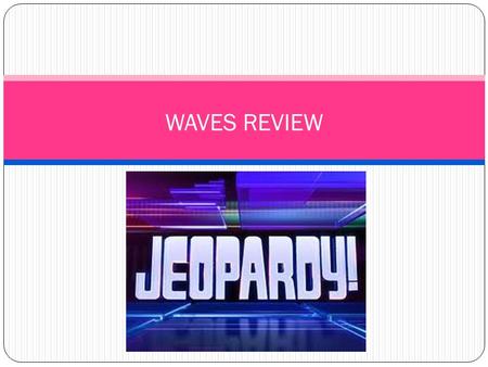 WAVES REVIEW. Rules A group will pick a question and have 30 seconds to answer. If they do not get the answer correct, the next group may steal the question.