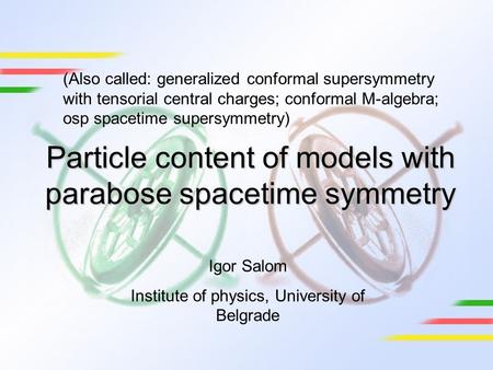 Particle content of models with parabose spacetime symmetry Igor Salom Institute of physics, University of Belgrade (Also called: generalized conformal.