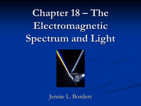 Chapter 18 – The Electromagnetic Spectrum and Light