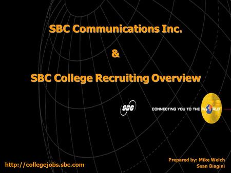 SBC Communications Inc. & SBC College Recruiting Overview Prepared by: Mike Welch Sean Biagini